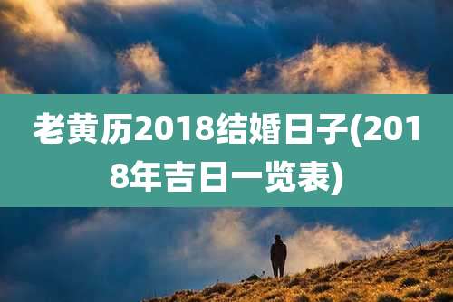 老黄历2018结婚日子(2018年吉日一览表)