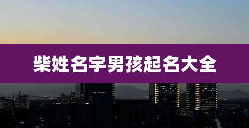 柴姓名字男孩起名大全