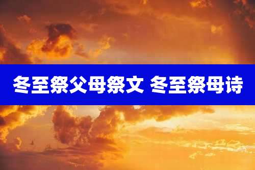 冬至祭父母祭文 冬至祭母诗