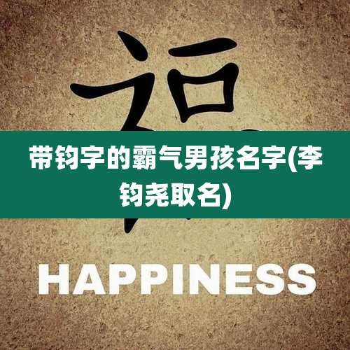 带钧字的霸气男孩名字(李钧尧取名)