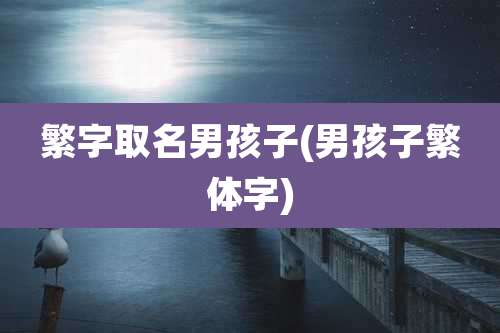 繁字取名男孩子(男孩子繁体字)