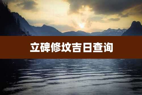 立碑修坟吉日查询