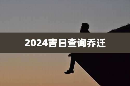 2024吉日查询乔迁