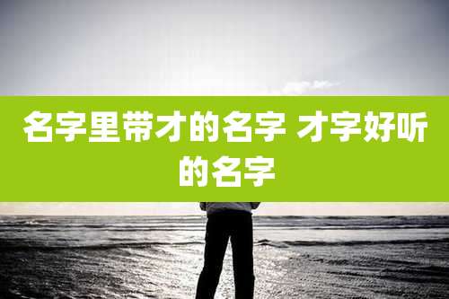 名字里带才的名字 才字好听的名字