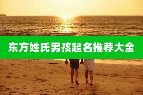 东方姓氏男孩起名推荐大全