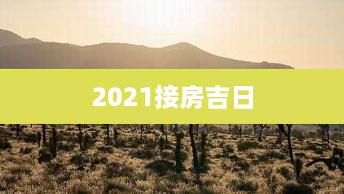 2021接房吉日