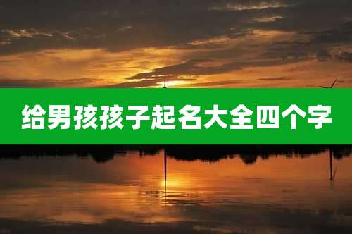 给男孩孩子起名大全四个字