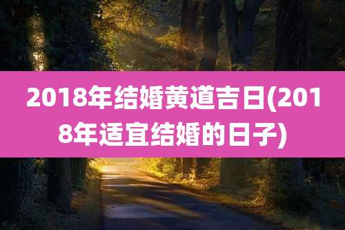 2018年结婚黄道吉日(2018年适宜结婚的日子)