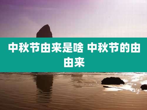 中秋节由来是啥 中秋节的由由来