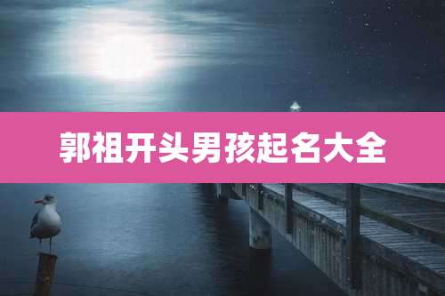 郭祖开头男孩起名大全