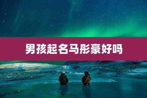 男孩起名马彤豪好吗