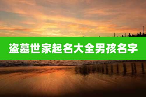 盗墓世家起名大全男孩名字