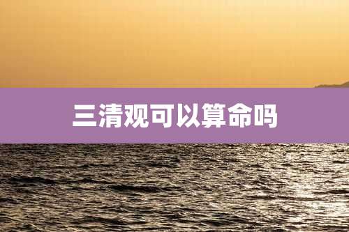 三清观可以算命吗