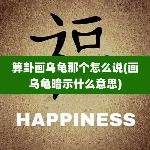 算卦画乌龟那个怎么说(画乌龟暗示什么意思)