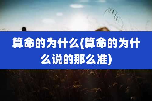 算命的为什么(算命的为什么说的那么准)