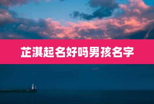 芷淇起名好吗男孩名字