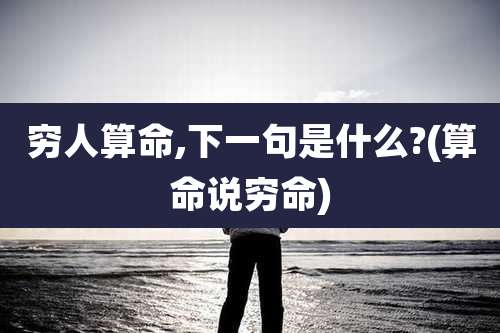 穷人算命,下一句是什么?(算命说穷命)