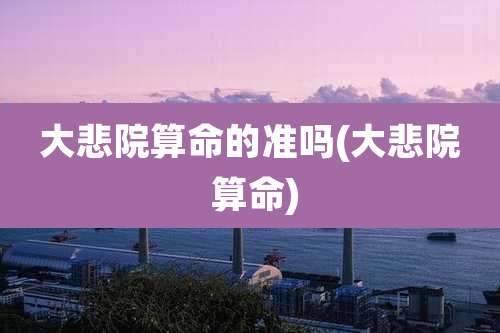 大悲院算命的准吗(大悲院 算命)