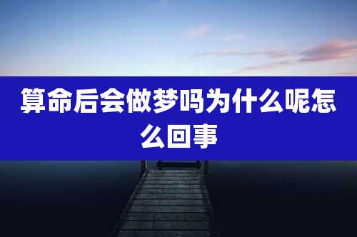 算命后会做梦吗为什么呢怎么回事
