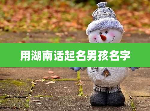 用湖南话起名男孩名字