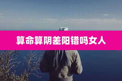 算命算阴差阳错吗女人