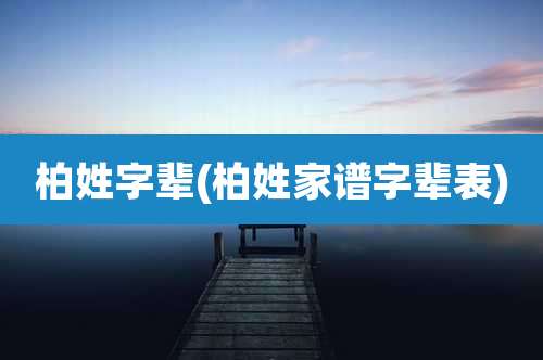 柏姓字辈(柏姓家谱字辈表)