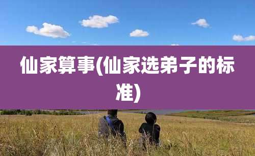 仙家算事(仙家选弟子的标准)