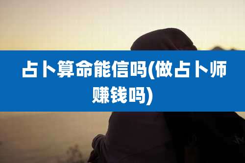 占卜算命能信吗(做占卜师赚钱吗)