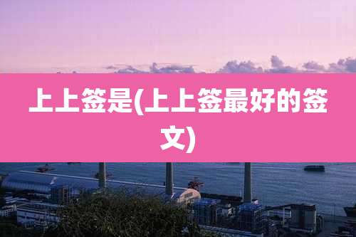 上上签是(上上签最好的签文)