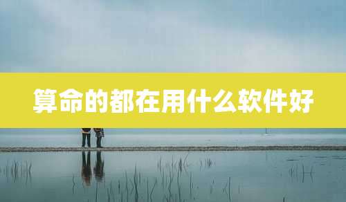 算命的都在用什么软件好