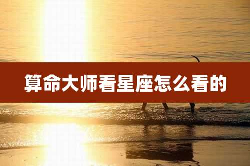 算命大师看星座怎么看的