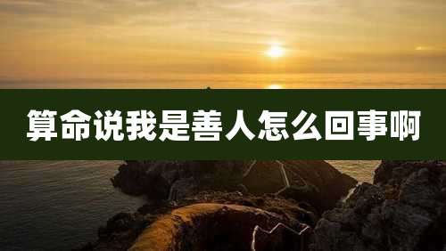 算命说我是善人怎么回事啊
