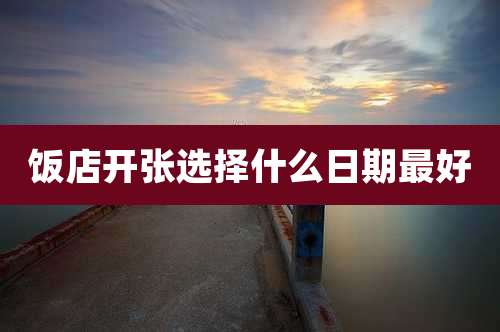 饭店开张选择什么日期最好