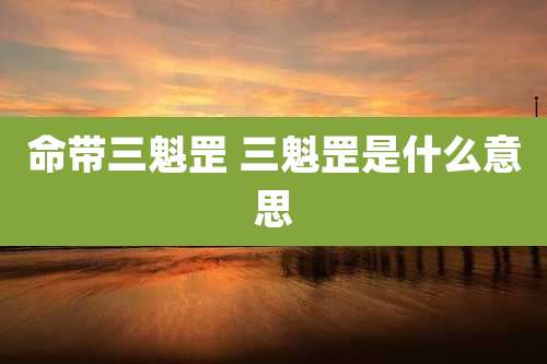 命带三魁罡 三魁罡是什么意思