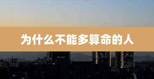 为什么不能多算命的人