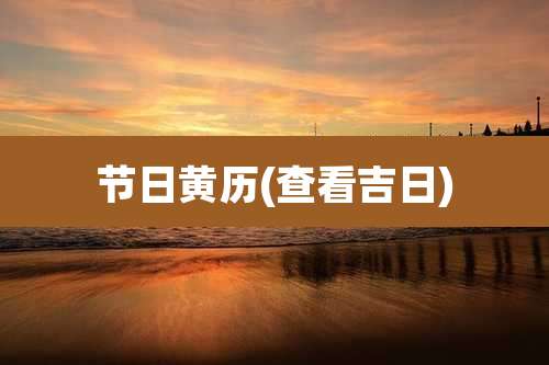 节日黄历(查看吉日)