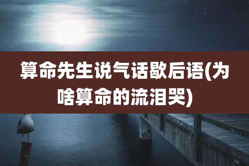 算命先生说气话歇后语(为啥算命的流泪哭)