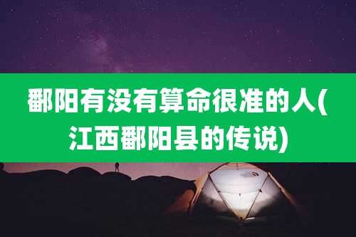鄱阳有没有算命很准的人(江西鄱阳县的传说)