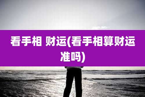 看手相 财运(看手相算财运准吗)