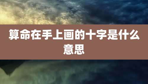 算命在手上画的十字是什么意思