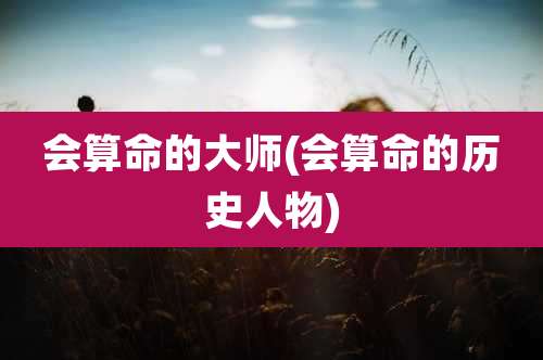 会算命的大师(会算命的历史人物)