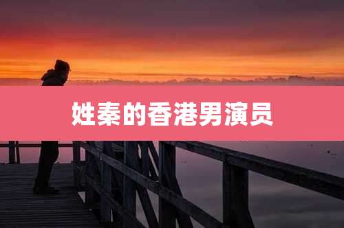 姓秦的香港男演员