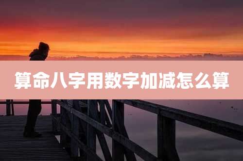 算命八字用数字加减怎么算