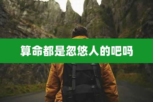 算命都是忽悠人的吧吗