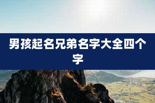 男孩起名兄弟名字大全四个字