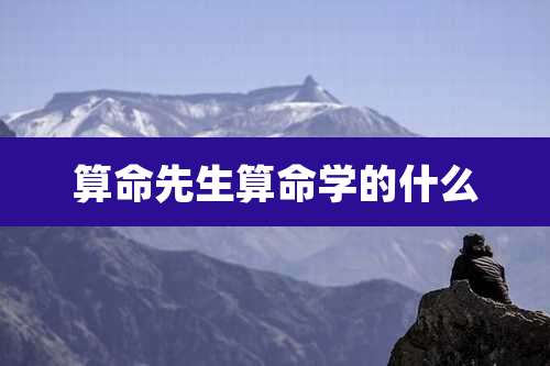 算命先生算命学的什么