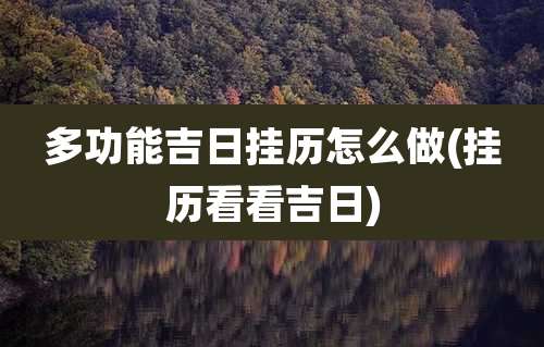 多功能吉日挂历怎么做(挂历看看吉日)