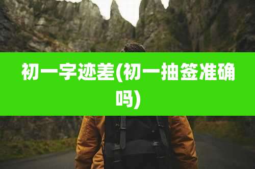 初一字迹差(初一抽签准确吗)