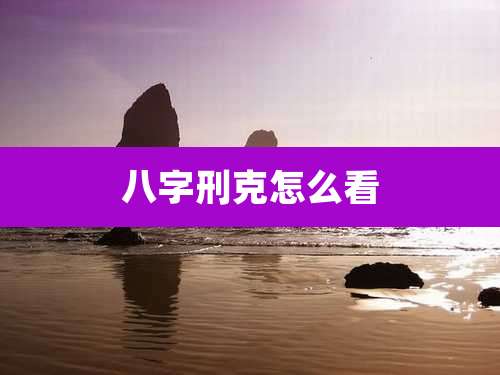 八字刑克怎么看