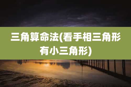 三角算命法(看手相三角形有小三角形)